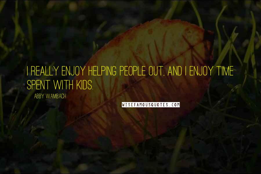 Abby Wambach Quotes: I really enjoy helping people out, and I enjoy time spent with kids.