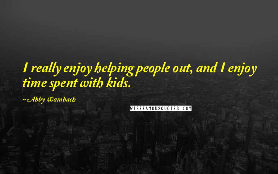 Abby Wambach Quotes: I really enjoy helping people out, and I enjoy time spent with kids.