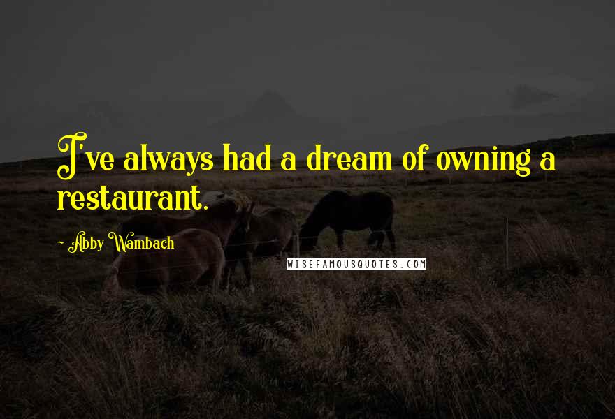 Abby Wambach Quotes: I've always had a dream of owning a restaurant.