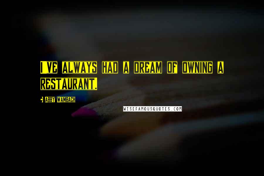 Abby Wambach Quotes: I've always had a dream of owning a restaurant.