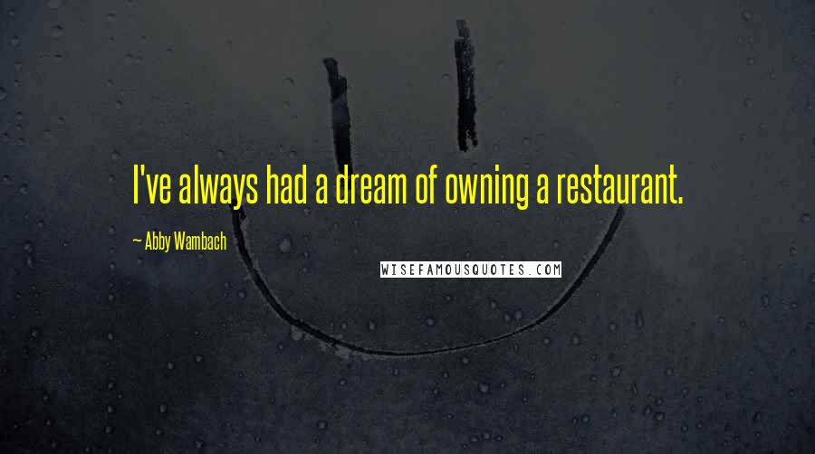 Abby Wambach Quotes: I've always had a dream of owning a restaurant.