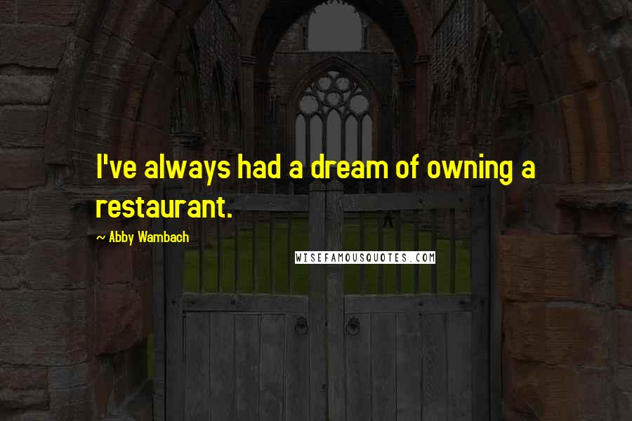 Abby Wambach Quotes: I've always had a dream of owning a restaurant.