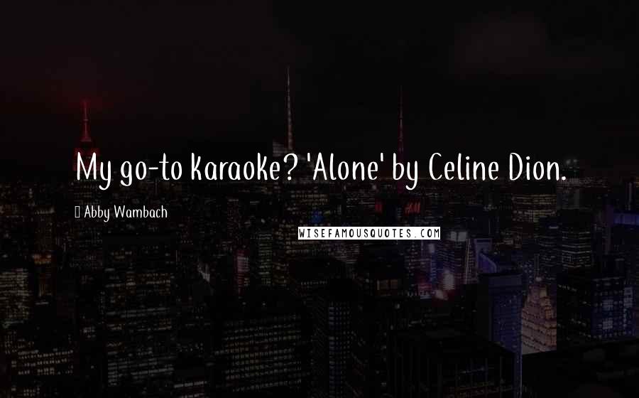 Abby Wambach Quotes: My go-to karaoke? 'Alone' by Celine Dion.