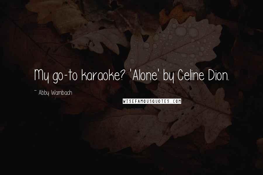 Abby Wambach Quotes: My go-to karaoke? 'Alone' by Celine Dion.
