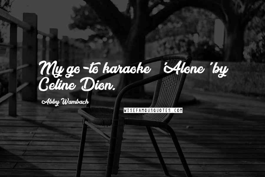 Abby Wambach Quotes: My go-to karaoke? 'Alone' by Celine Dion.