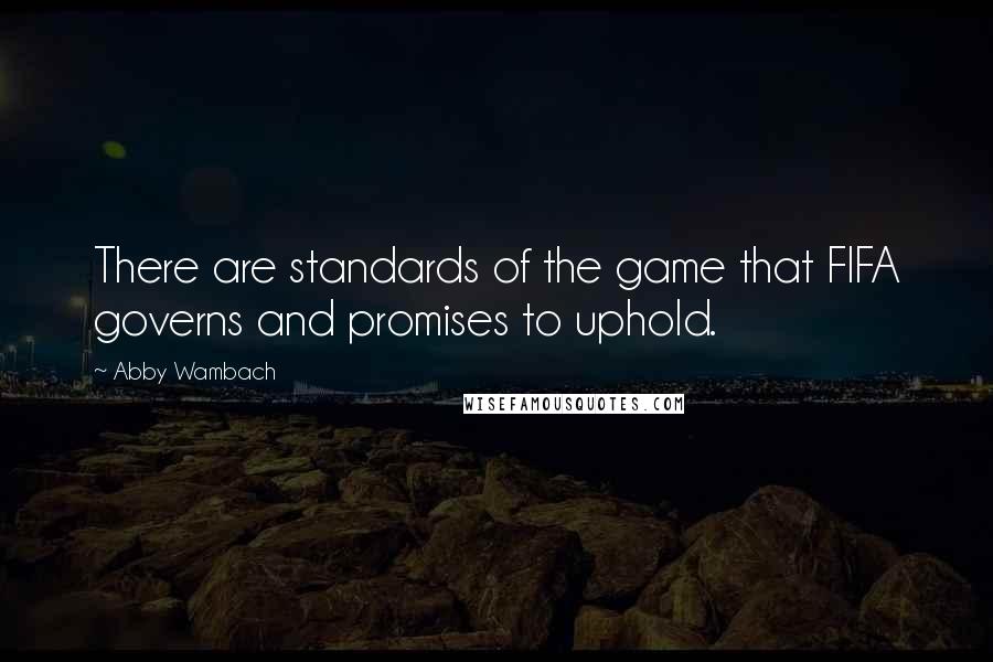 Abby Wambach Quotes: There are standards of the game that FIFA governs and promises to uphold.