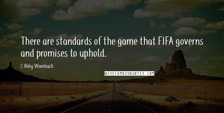 Abby Wambach Quotes: There are standards of the game that FIFA governs and promises to uphold.