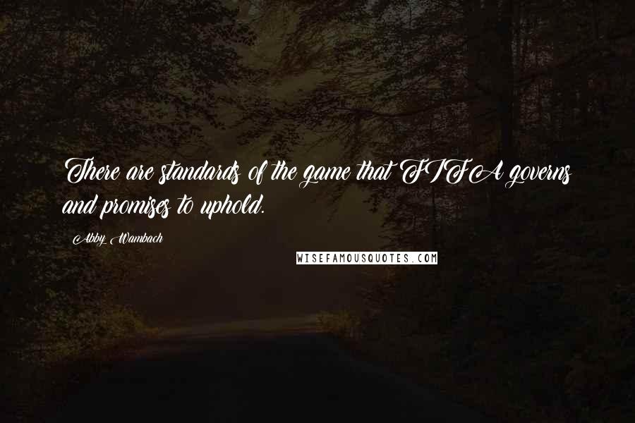Abby Wambach Quotes: There are standards of the game that FIFA governs and promises to uphold.