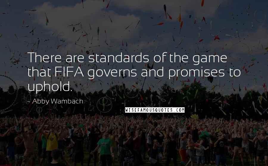 Abby Wambach Quotes: There are standards of the game that FIFA governs and promises to uphold.