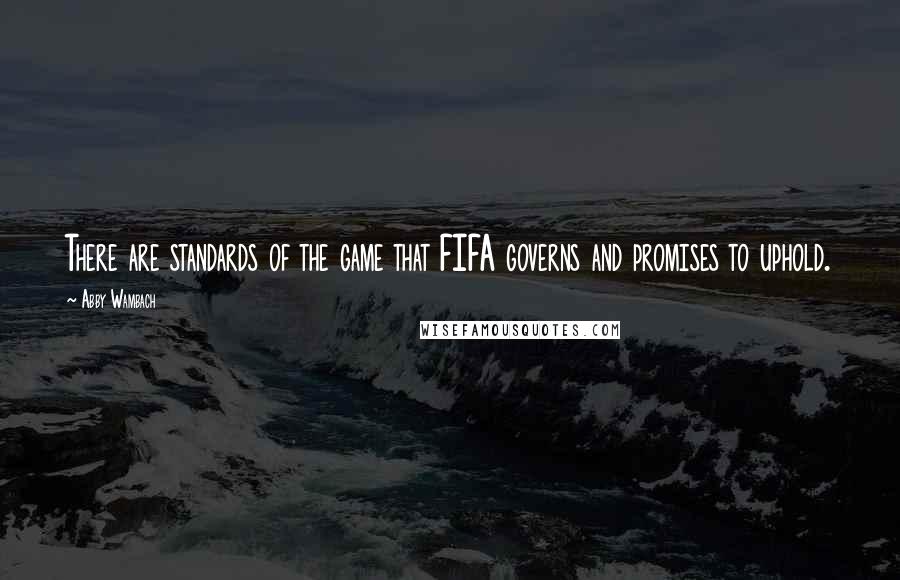 Abby Wambach Quotes: There are standards of the game that FIFA governs and promises to uphold.