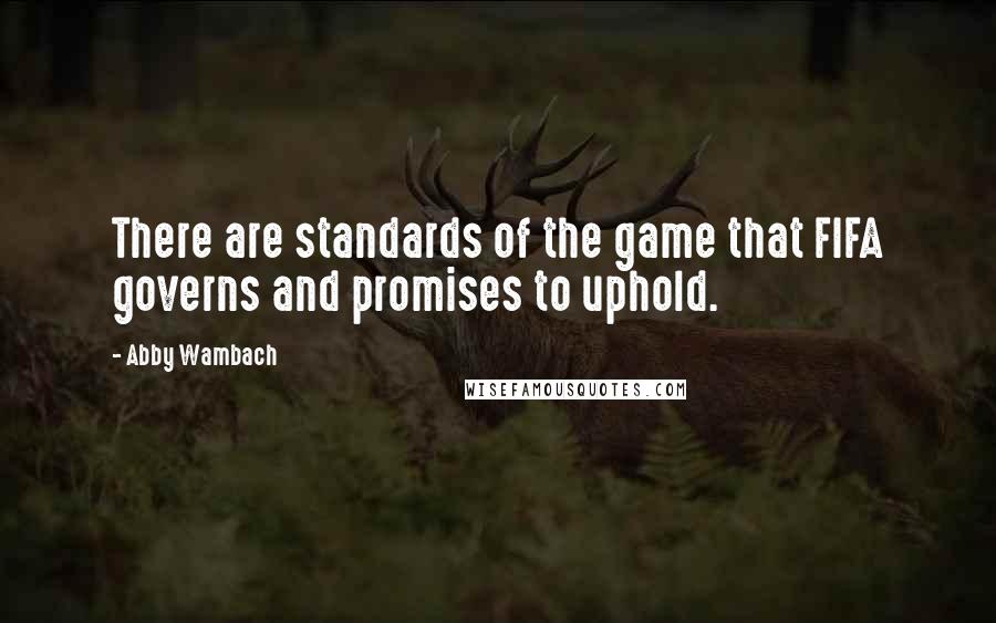 Abby Wambach Quotes: There are standards of the game that FIFA governs and promises to uphold.