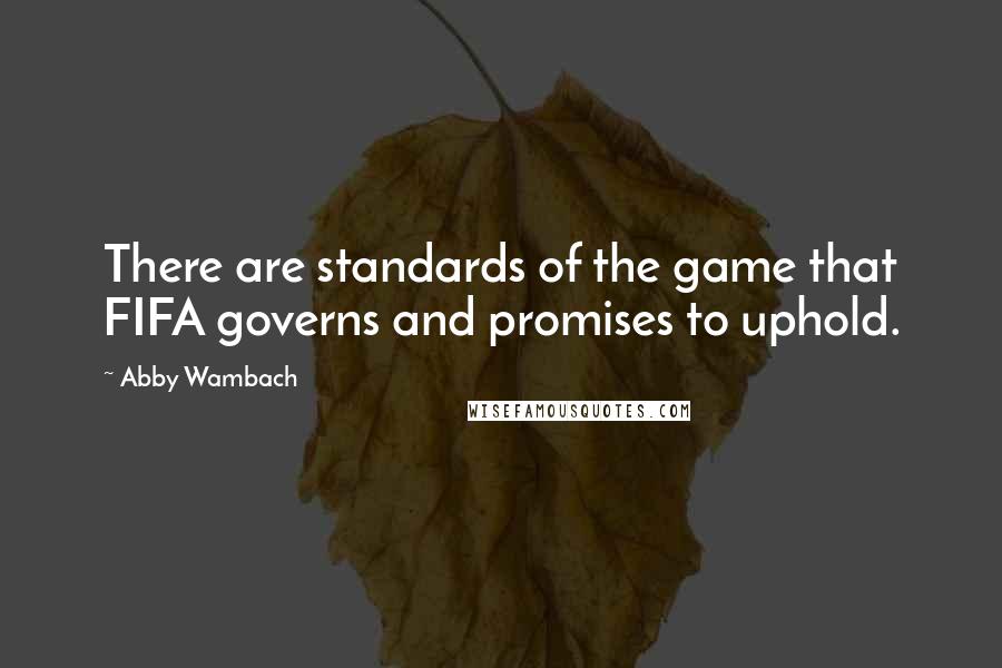 Abby Wambach Quotes: There are standards of the game that FIFA governs and promises to uphold.