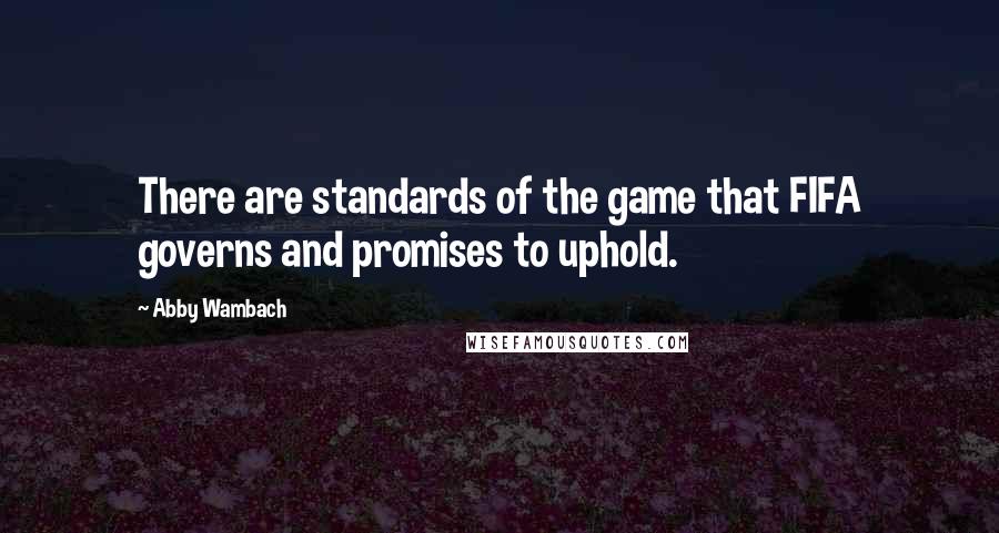 Abby Wambach Quotes: There are standards of the game that FIFA governs and promises to uphold.