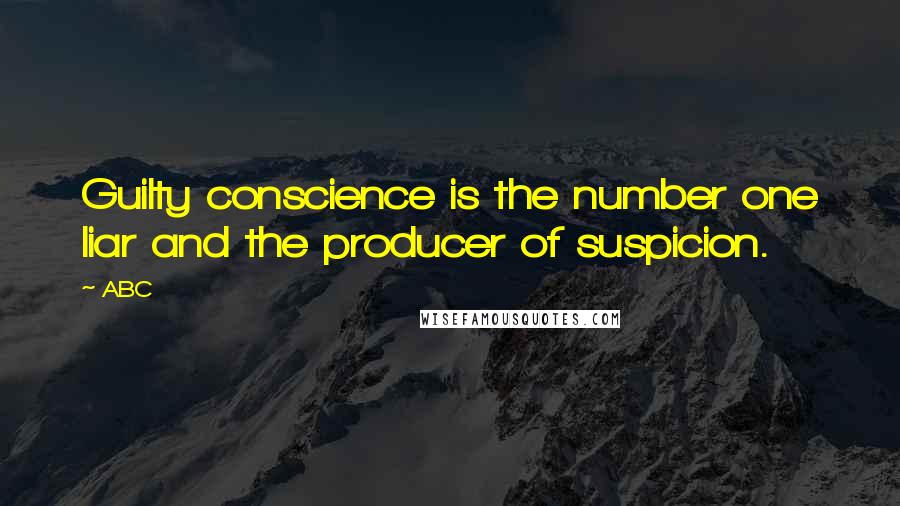 ABC Quotes: Guilty conscience is the number one liar and the producer of suspicion.