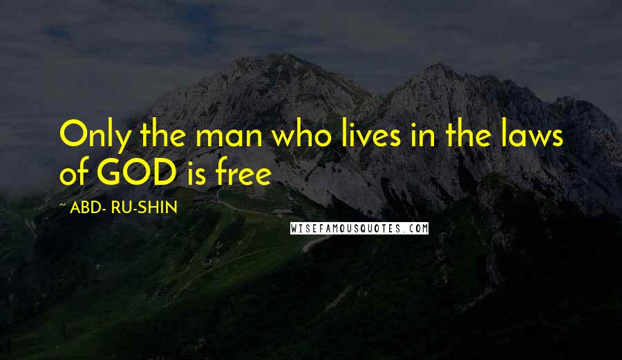 ABD- RU-SHIN Quotes: Only the man who lives in the laws of GOD is free