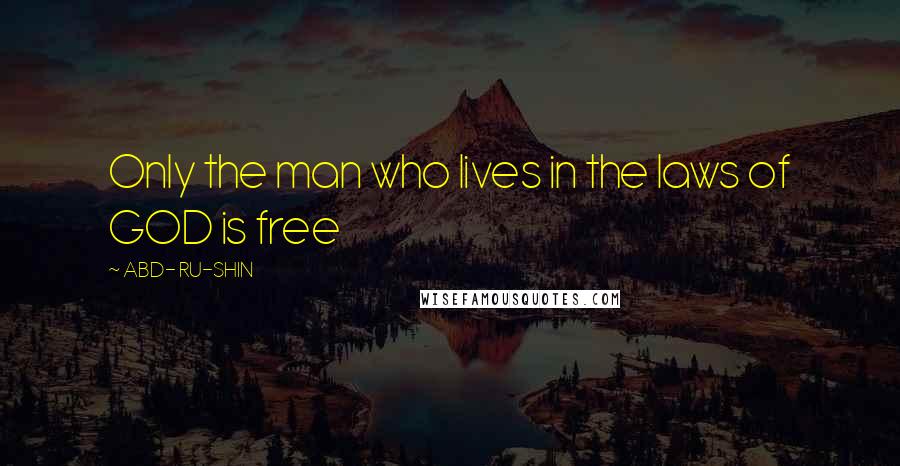 ABD- RU-SHIN Quotes: Only the man who lives in the laws of GOD is free