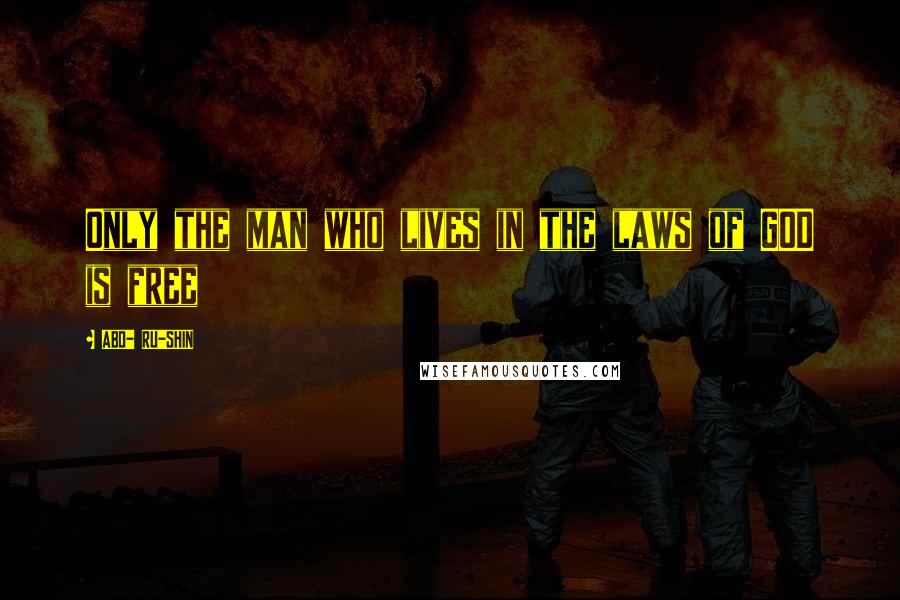 ABD- RU-SHIN Quotes: Only the man who lives in the laws of GOD is free