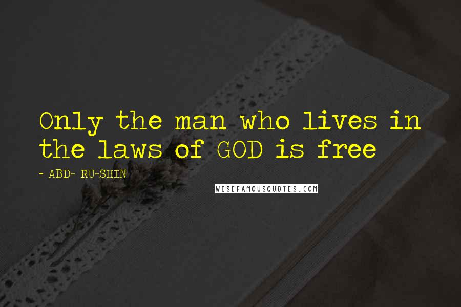 ABD- RU-SHIN Quotes: Only the man who lives in the laws of GOD is free