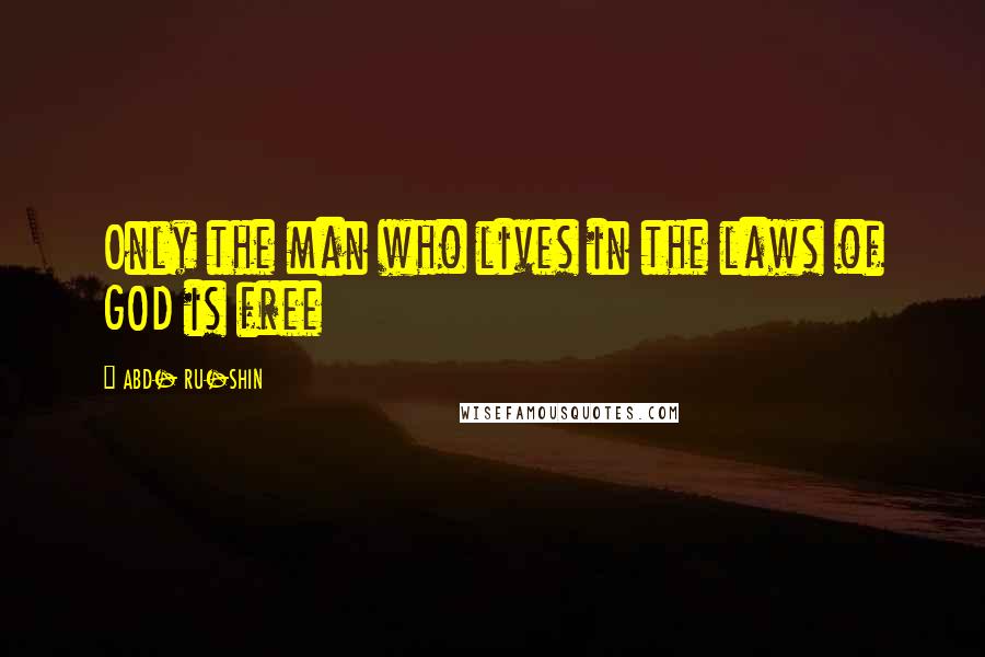 ABD- RU-SHIN Quotes: Only the man who lives in the laws of GOD is free