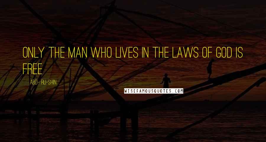 ABD- RU-SHIN Quotes: Only the man who lives in the laws of GOD is free