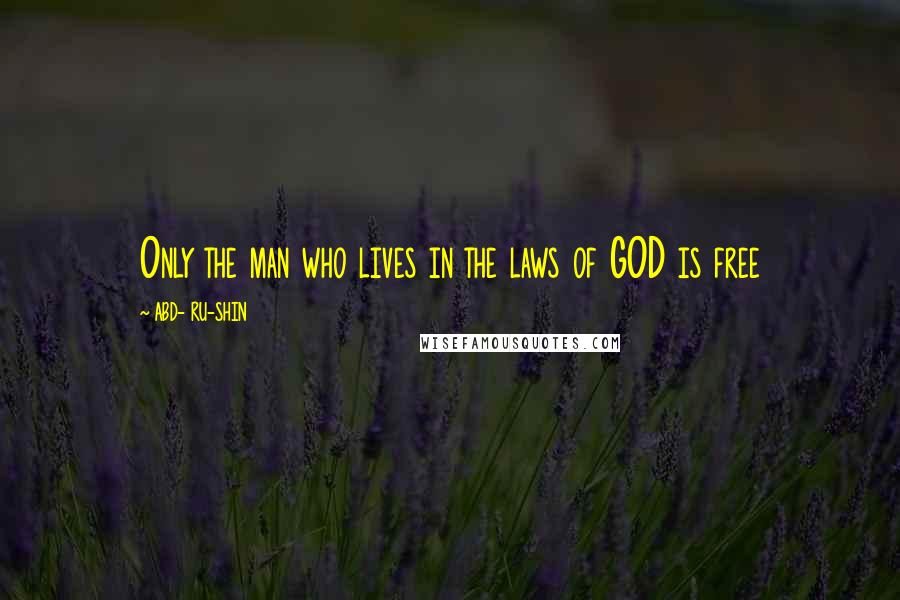 ABD- RU-SHIN Quotes: Only the man who lives in the laws of GOD is free