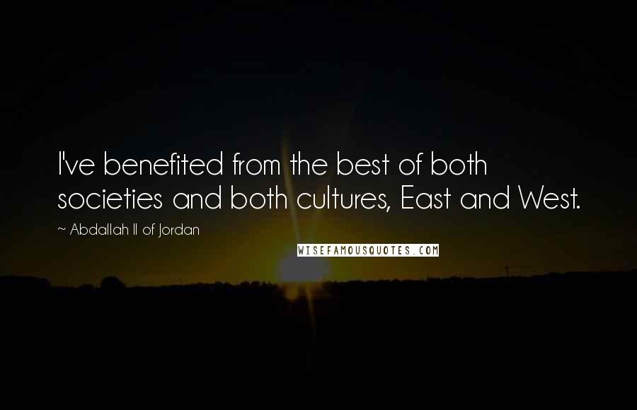 Abdallah II Of Jordan Quotes: I've benefited from the best of both societies and both cultures, East and West.