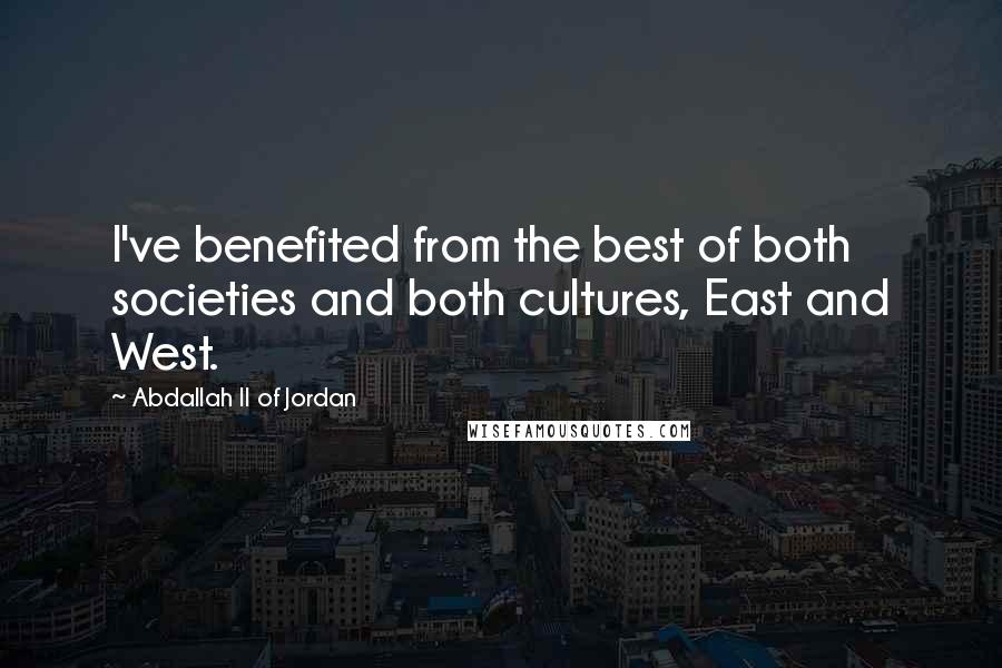 Abdallah II Of Jordan Quotes: I've benefited from the best of both societies and both cultures, East and West.