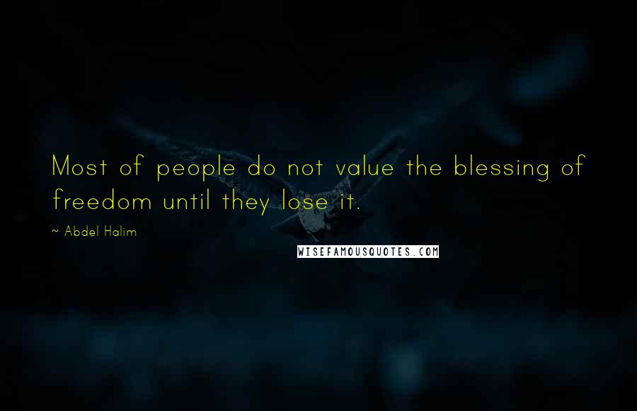 Abdel Halim Quotes: Most of people do not value the blessing of freedom until they lose it.