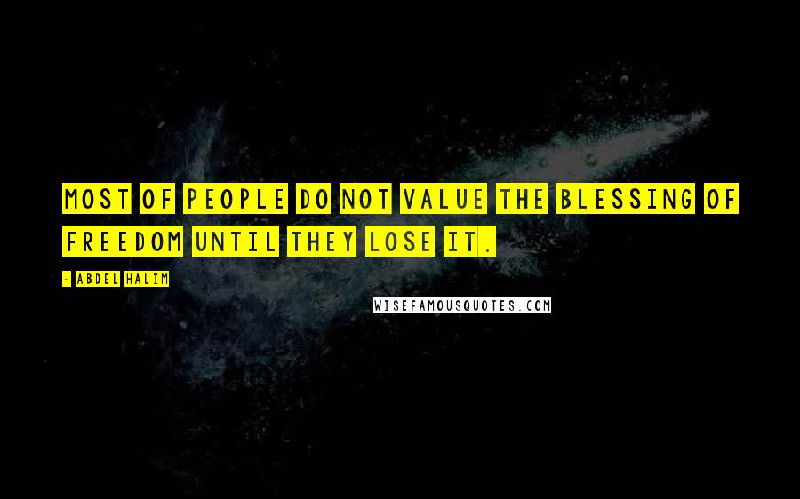 Abdel Halim Quotes: Most of people do not value the blessing of freedom until they lose it.