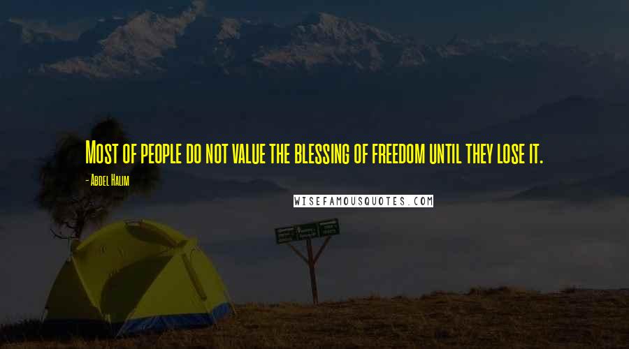 Abdel Halim Quotes: Most of people do not value the blessing of freedom until they lose it.