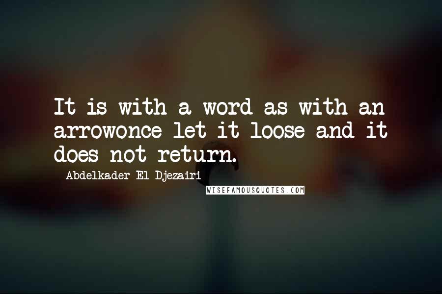 Abdelkader El Djezairi Quotes: It is with a word as with an arrowonce let it loose and it does not return.