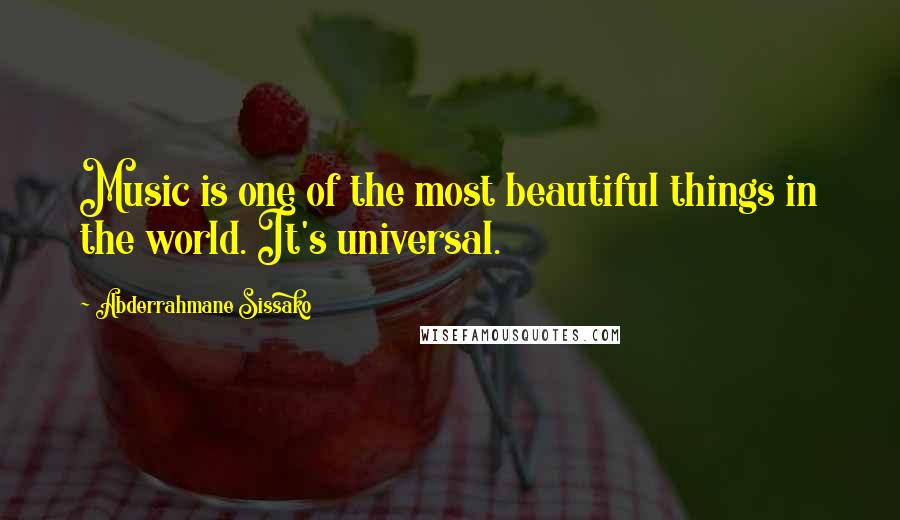 Abderrahmane Sissako Quotes: Music is one of the most beautiful things in the world. It's universal.