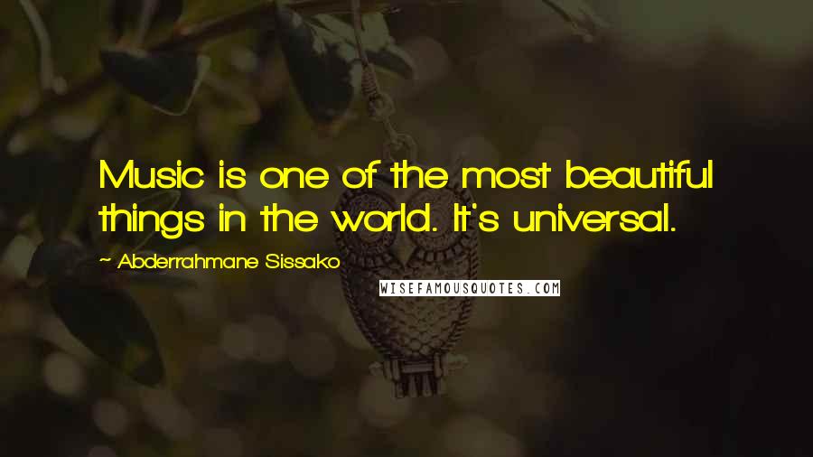 Abderrahmane Sissako Quotes: Music is one of the most beautiful things in the world. It's universal.