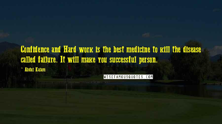 Abdul Kalam Quotes: Confidence and Hard work is the best medicine to kill the disease called failure. It will make you successful person.