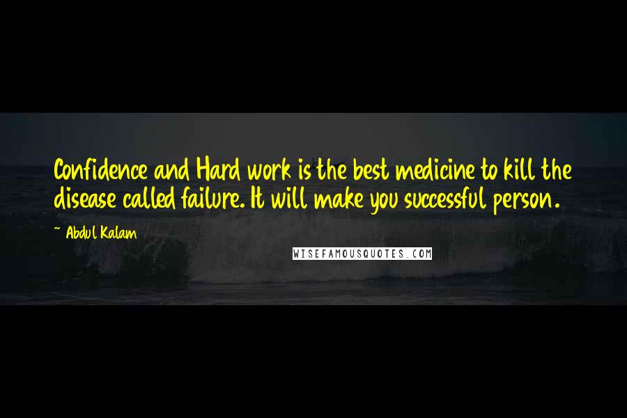 Abdul Kalam Quotes: Confidence and Hard work is the best medicine to kill the disease called failure. It will make you successful person.