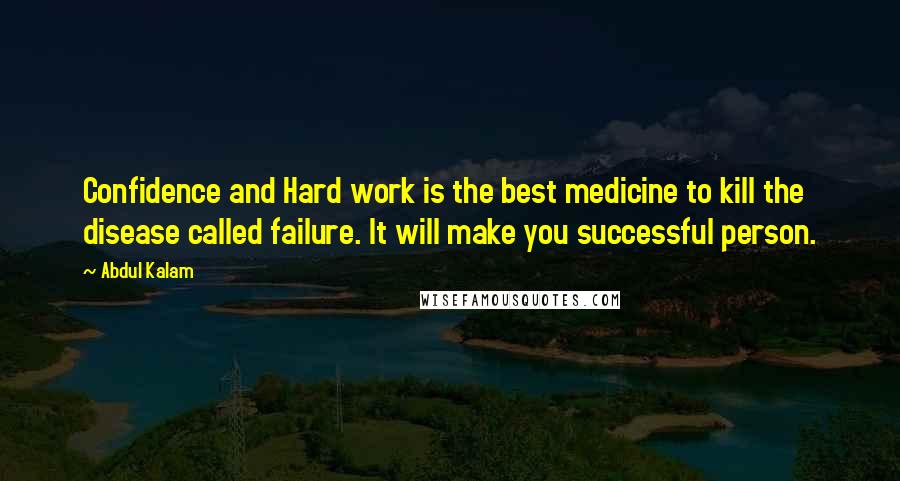 Abdul Kalam Quotes: Confidence and Hard work is the best medicine to kill the disease called failure. It will make you successful person.