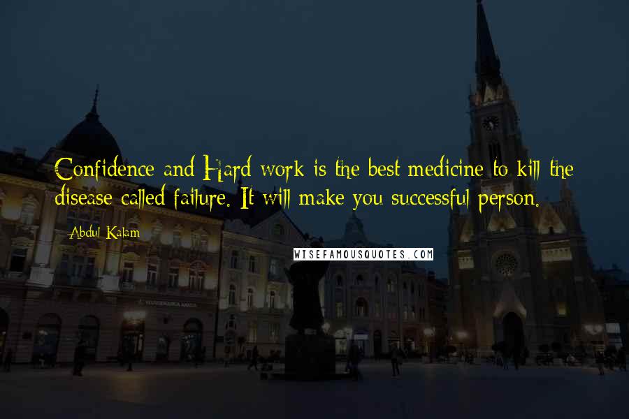 Abdul Kalam Quotes: Confidence and Hard work is the best medicine to kill the disease called failure. It will make you successful person.