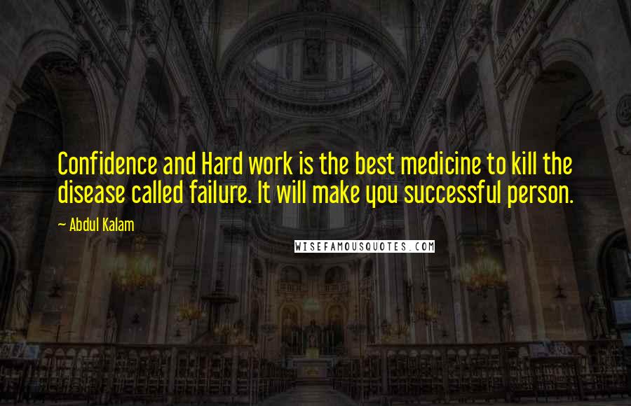 Abdul Kalam Quotes: Confidence and Hard work is the best medicine to kill the disease called failure. It will make you successful person.