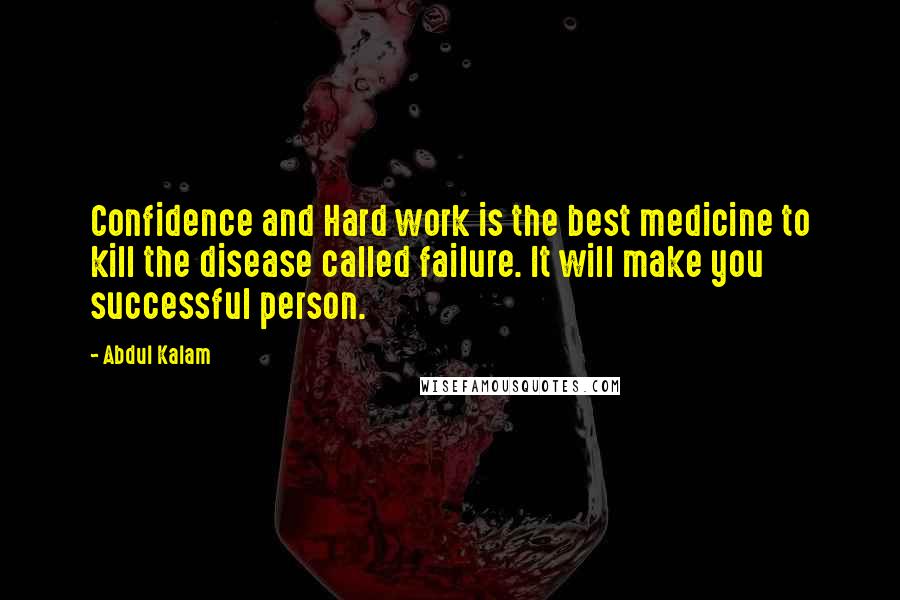 Abdul Kalam Quotes: Confidence and Hard work is the best medicine to kill the disease called failure. It will make you successful person.