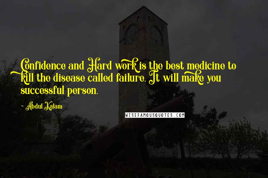 Abdul Kalam Quotes: Confidence and Hard work is the best medicine to kill the disease called failure. It will make you successful person.