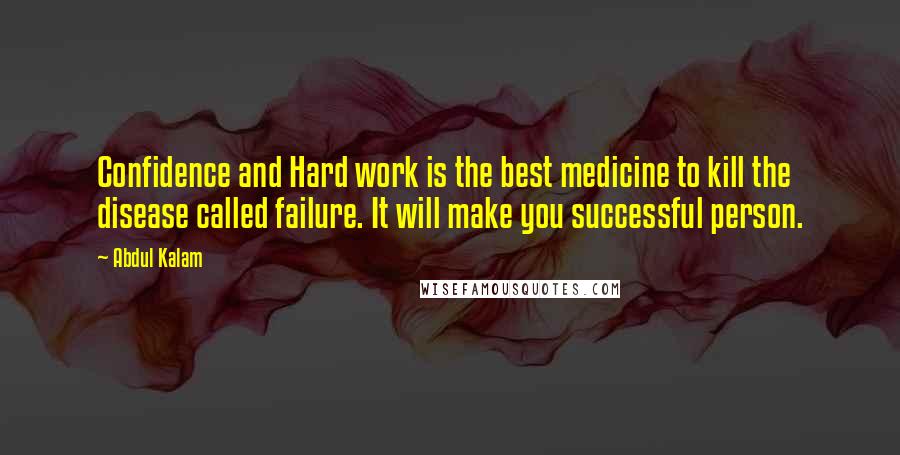 Abdul Kalam Quotes: Confidence and Hard work is the best medicine to kill the disease called failure. It will make you successful person.