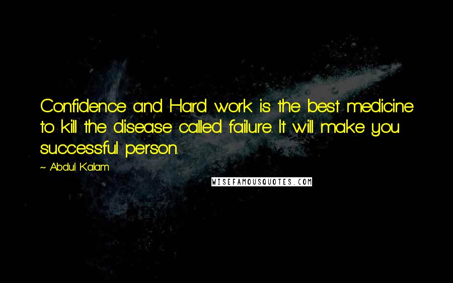 Abdul Kalam Quotes: Confidence and Hard work is the best medicine to kill the disease called failure. It will make you successful person.