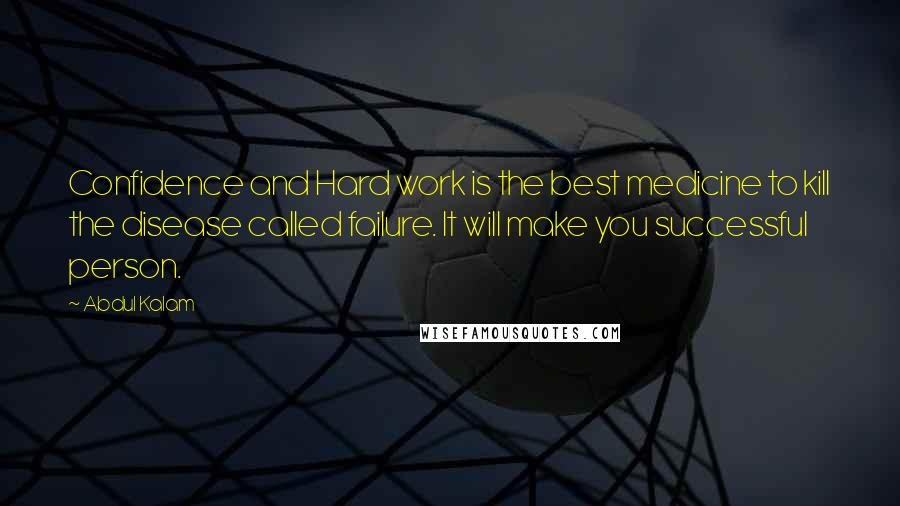 Abdul Kalam Quotes: Confidence and Hard work is the best medicine to kill the disease called failure. It will make you successful person.