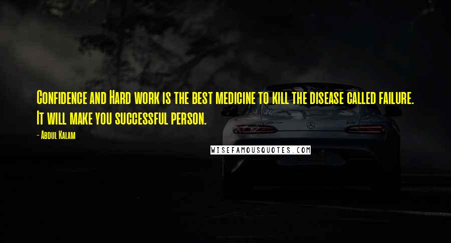 Abdul Kalam Quotes: Confidence and Hard work is the best medicine to kill the disease called failure. It will make you successful person.