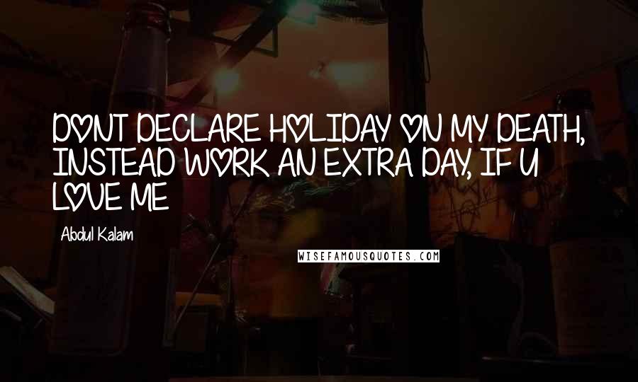 Abdul Kalam Quotes: DONT DECLARE HOLIDAY ON MY DEATH, INSTEAD WORK AN EXTRA DAY, IF U LOVE ME