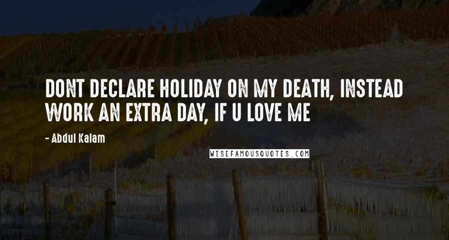 Abdul Kalam Quotes: DONT DECLARE HOLIDAY ON MY DEATH, INSTEAD WORK AN EXTRA DAY, IF U LOVE ME