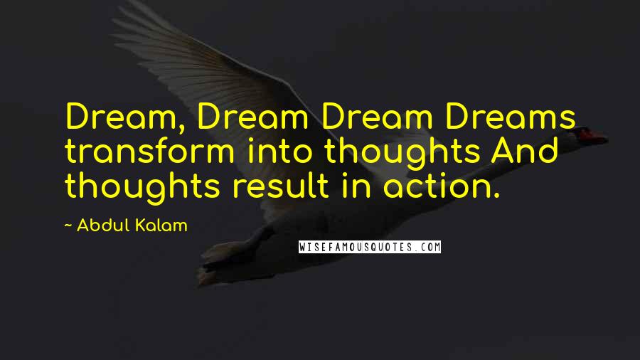 Abdul Kalam Quotes: Dream, Dream Dream Dreams transform into thoughts And thoughts result in action.