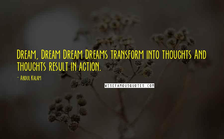 Abdul Kalam Quotes: Dream, Dream Dream Dreams transform into thoughts And thoughts result in action.