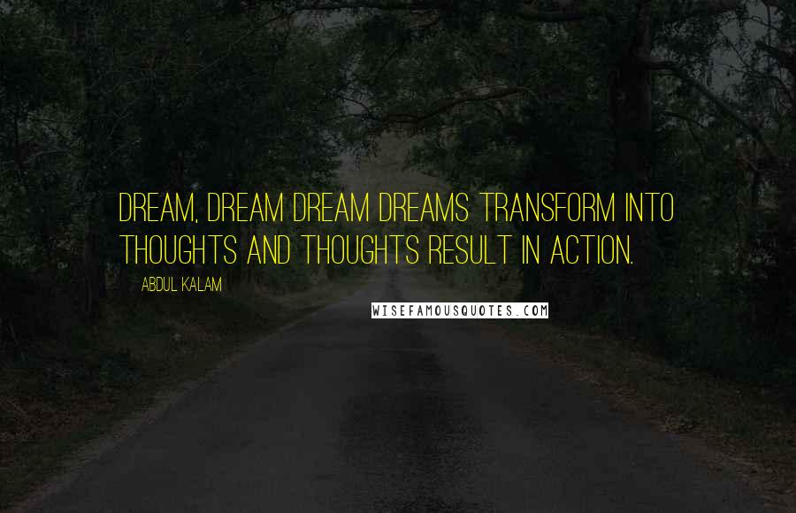 Abdul Kalam Quotes: Dream, Dream Dream Dreams transform into thoughts And thoughts result in action.