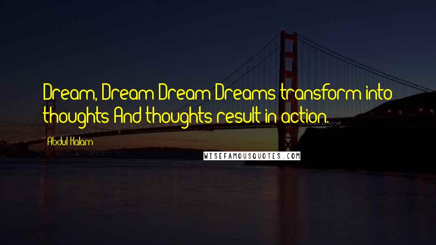 Abdul Kalam Quotes: Dream, Dream Dream Dreams transform into thoughts And thoughts result in action.